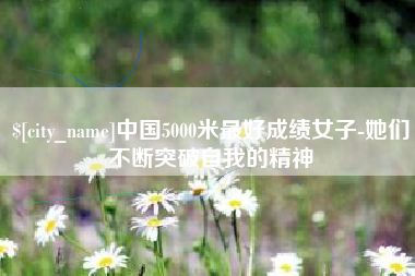 陵水中国5000米最好成绩女子-她们不断突破自我的精神