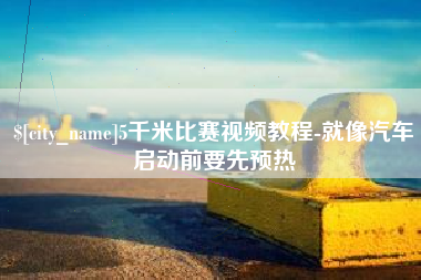 陵水5千米比赛视频教程-就像汽车启动前要先预热