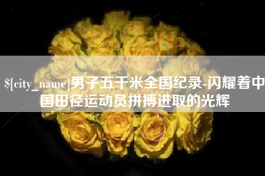 陵水男子五千米全国纪录-闪耀着中国田径运动员拼搏进取的光辉