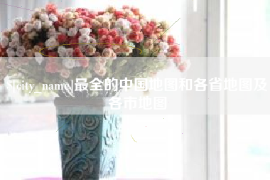 陵水最全的中国地图和各省地图及各市地图