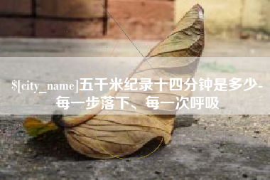 陵水五千米纪录十四分钟是多少-每一步落下、每一次呼吸