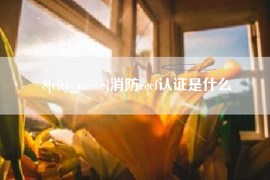 陵水消防cccf认证是什么