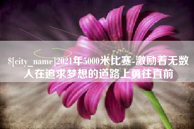 陵水2021年5000米比赛-激励着无数人在追求梦想的道路上勇往直前