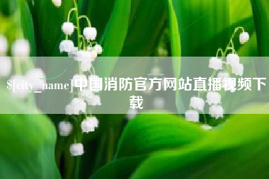陵水中国消防官方网站直播视频下载